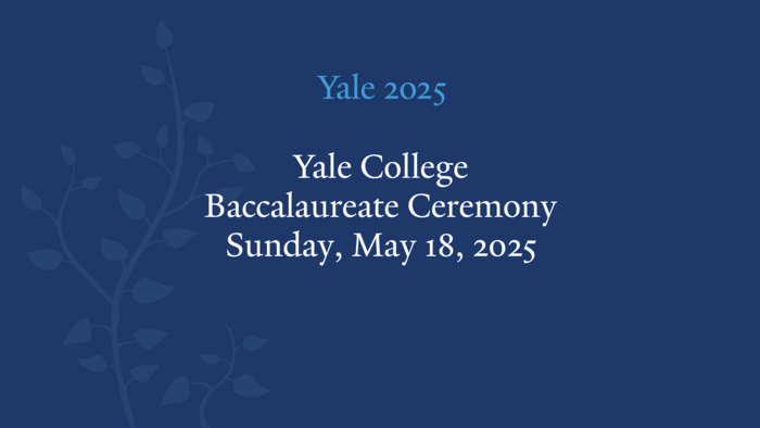 Yale 2025 Yale College Baccalaureate Ceremony Sunday, May 18, 2025
